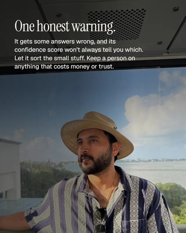 One honest warning. It gets some answers wrong and its confidence score will not always tell you which. Let it sort the small things and keep a person on anything that costs money or trust.